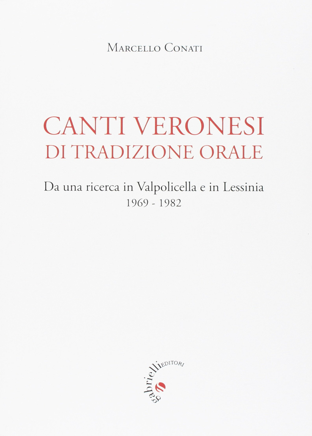 Canti veronesi di tradizione orale. Da una ricerca in Valpolicella e Lessinia 1969-1982. Nuova ediz.
