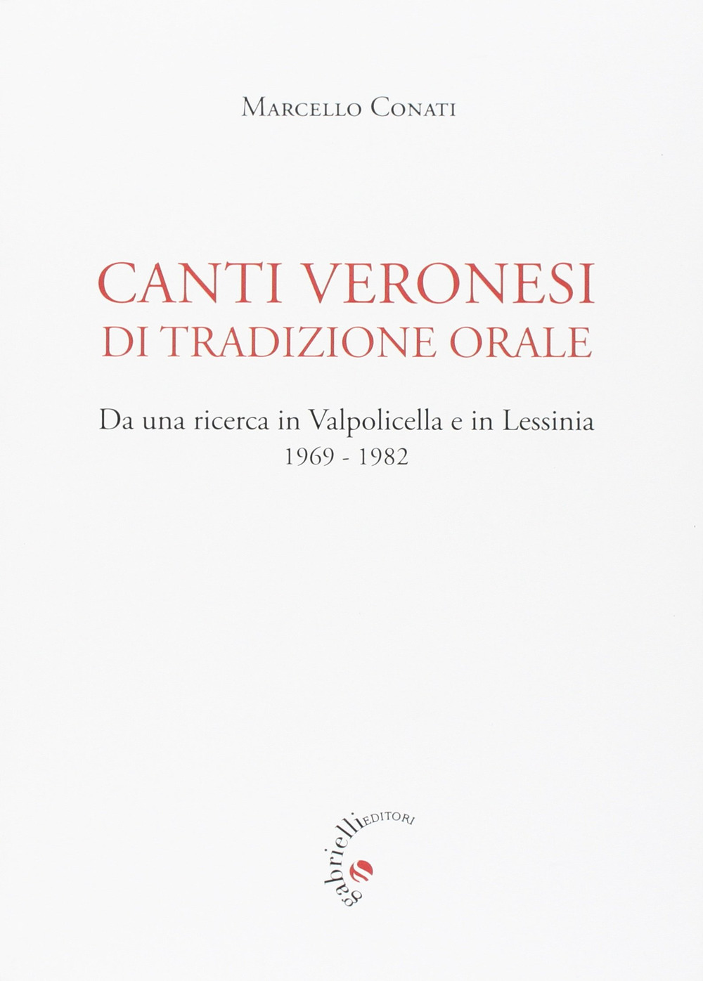 Canti veronesi di tradizione orale. Da una ricerca in Valpolicella e Lessinia 1969-1982. Nuova ediz.