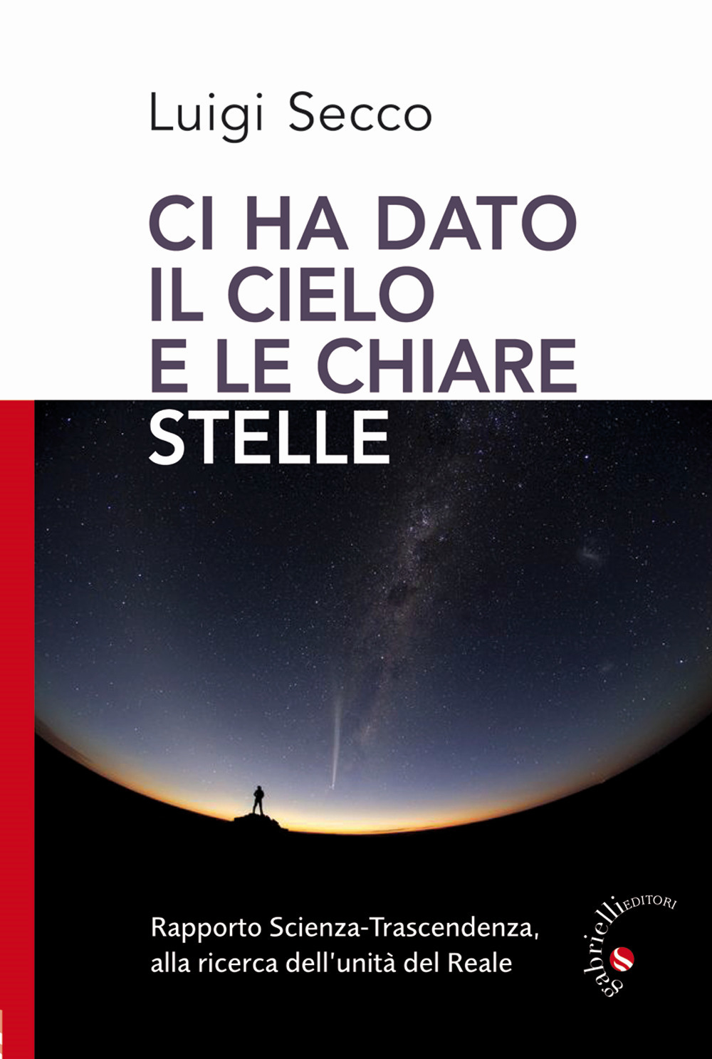 Ci hai dato il cielo e le chiare stelle. Rapporto Scienza-Trascendenza, alla ricerca dell'unità del Reale