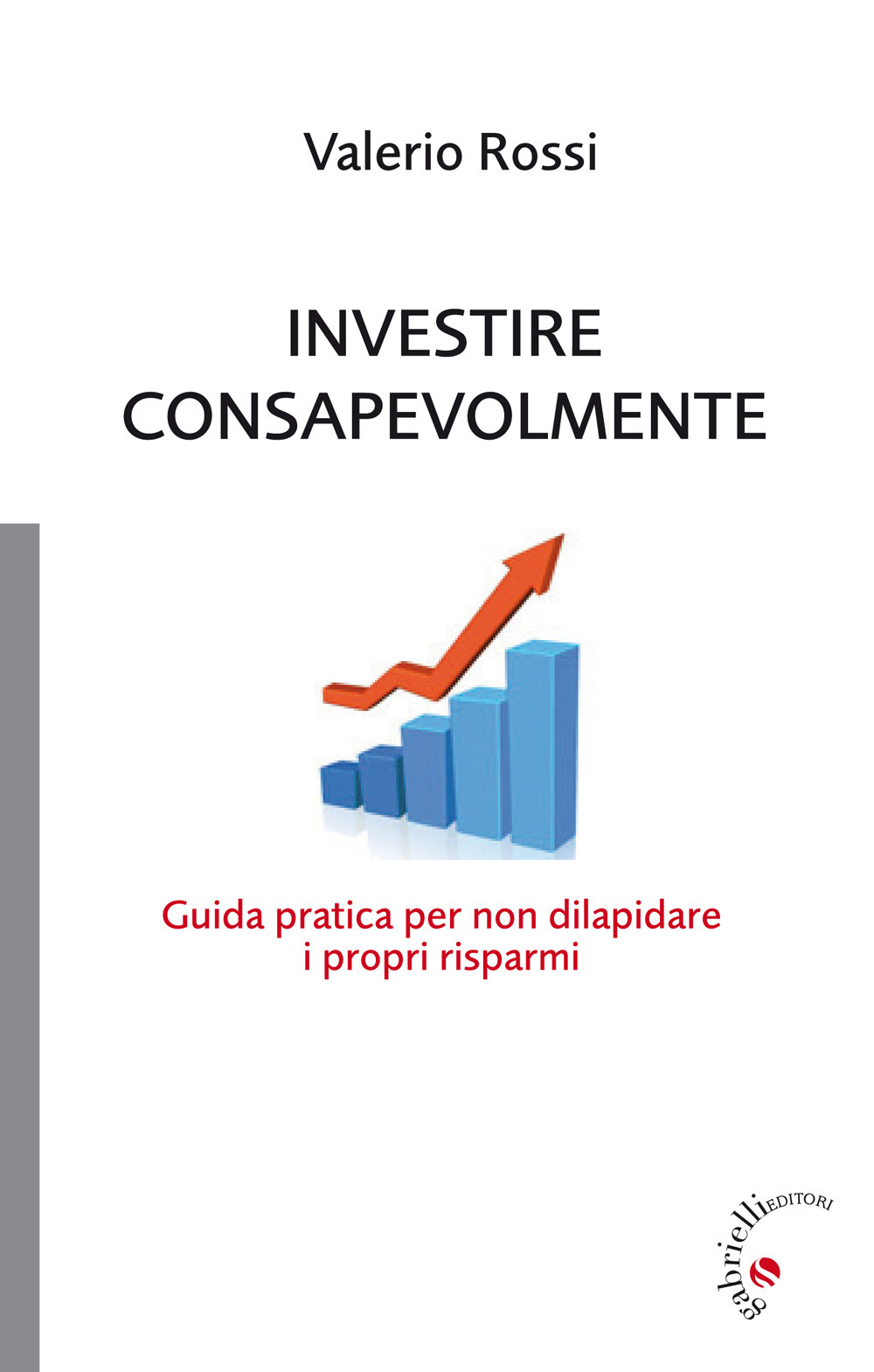 Investire consapevolmente. Guida pratica per non dilapidare i propri risparmi