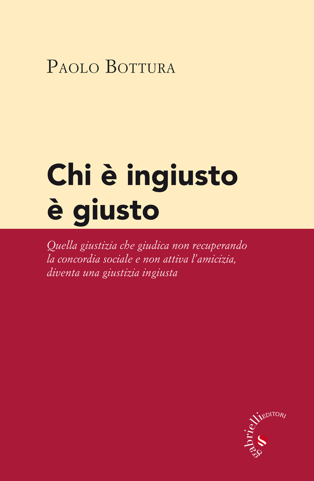 Chi è ingiusto è giusto. Quella giustizia che giudica non recuperando la concordia sociale e non attiva l'amicizia diventa una giustizia ingiusta