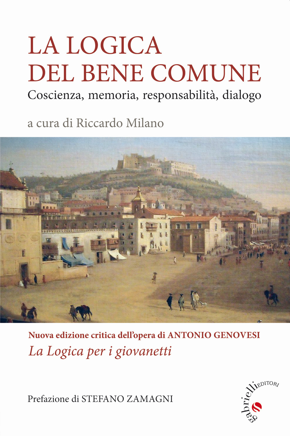 La logica del bene comune. Coscienza, memoria, responsabilità, dialogo. Nuova edizione critica dell'opera di Antonio Genovesi, La Logica per i giovanetti