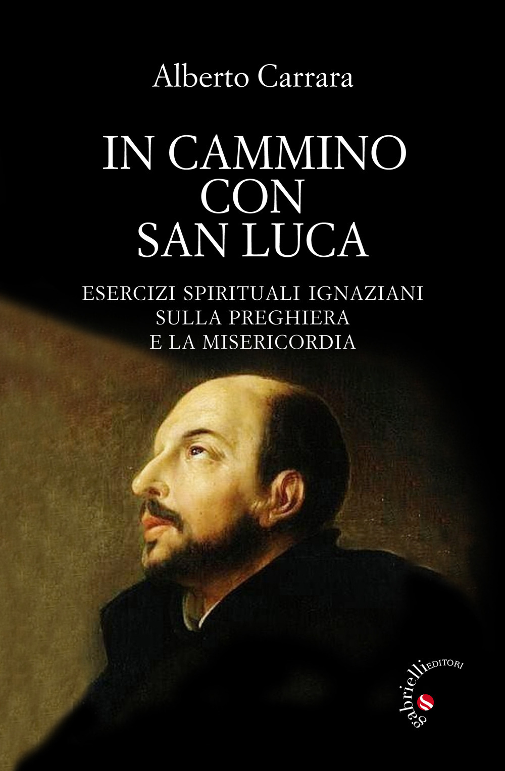 In cammino con San Luca. Esercizi spirituali ignaziani sulla preghiera e la misericordia