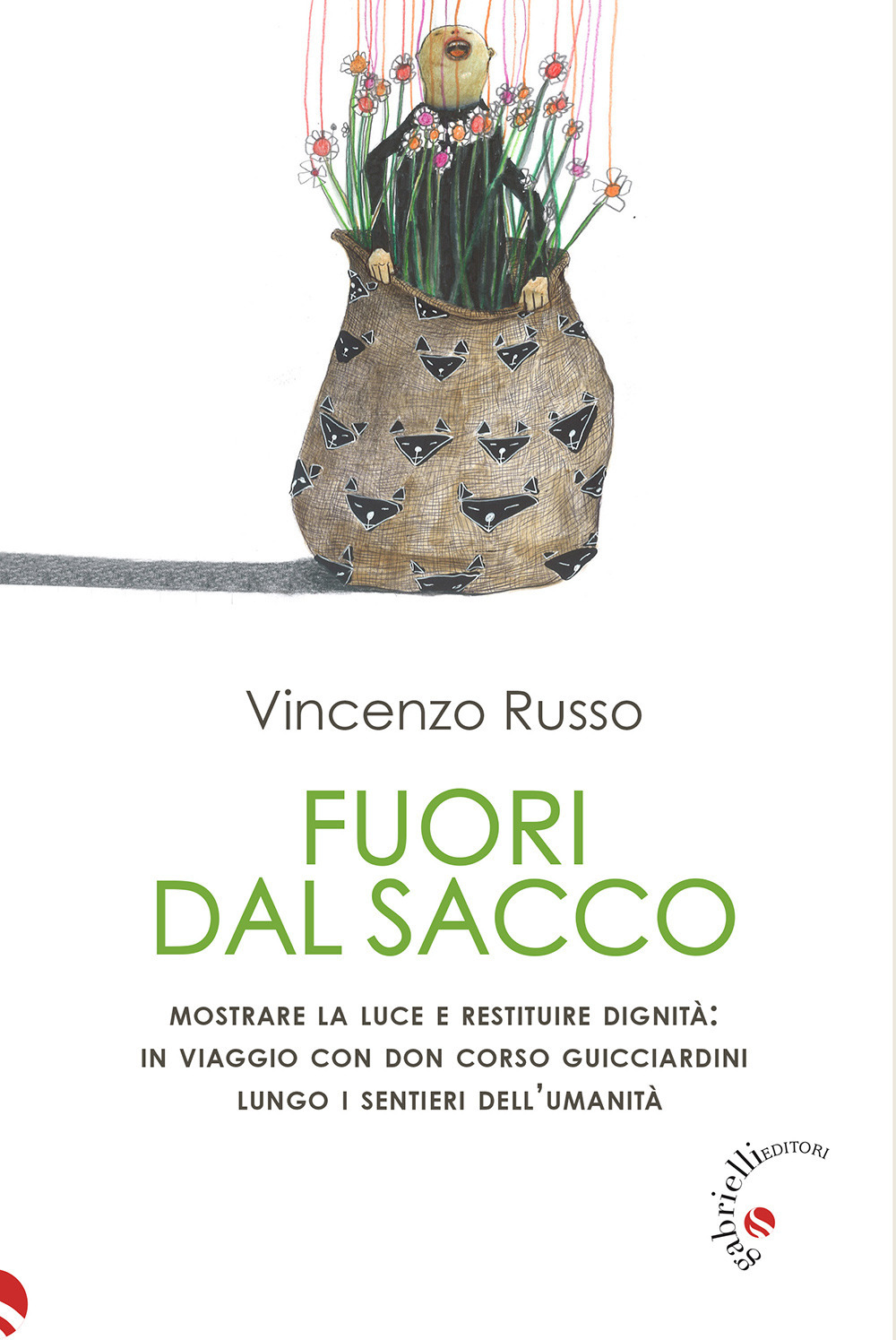 Fuori dal sacco. Mostrare la luce e restituire dignità: in viaggio con don Corso Guicciardini lungo i sentieri dell'umanità