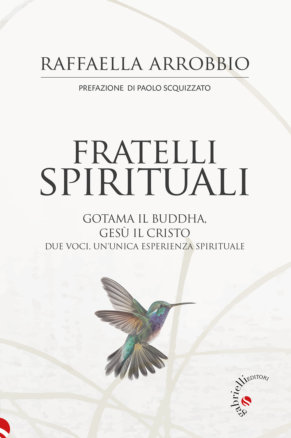 Fratelli spirituali. Gotama il Buddha, Gesù il Cristo: due voci per un'unica esperienza spirituale