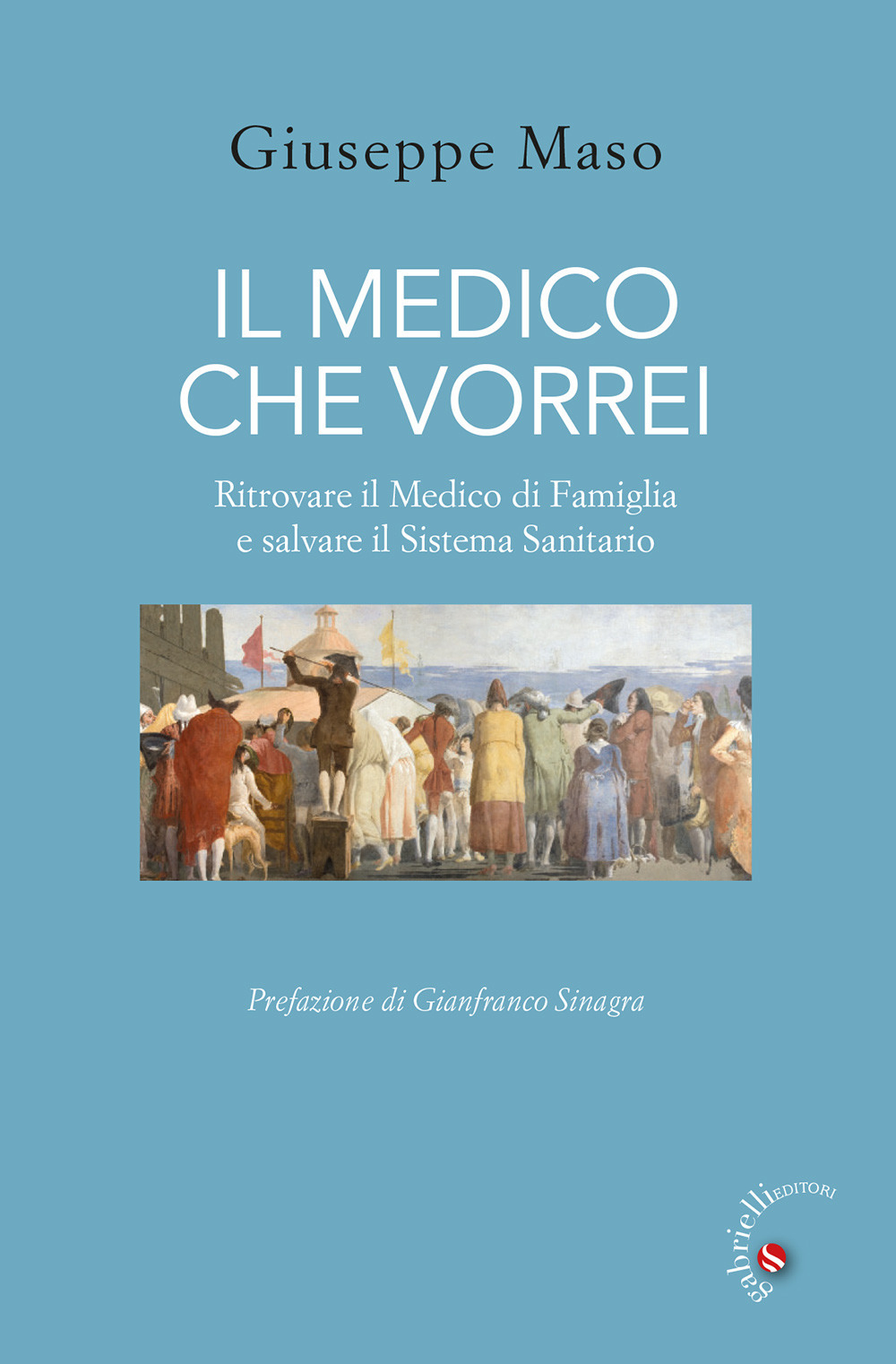 Il medico che vorrei. Ritrovare il medico di famiglia e salvare il sistema sanitario
