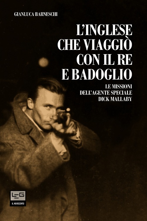 L'inglese che viaggiò con il re e Badoglio. Le missioni dell'agente speciale Dick Mallaby