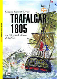 TRAFALGAR 1805 - LA PIU\' GRANDE VITTORIA DI NELSON di FREMONT BARNES GREGORY