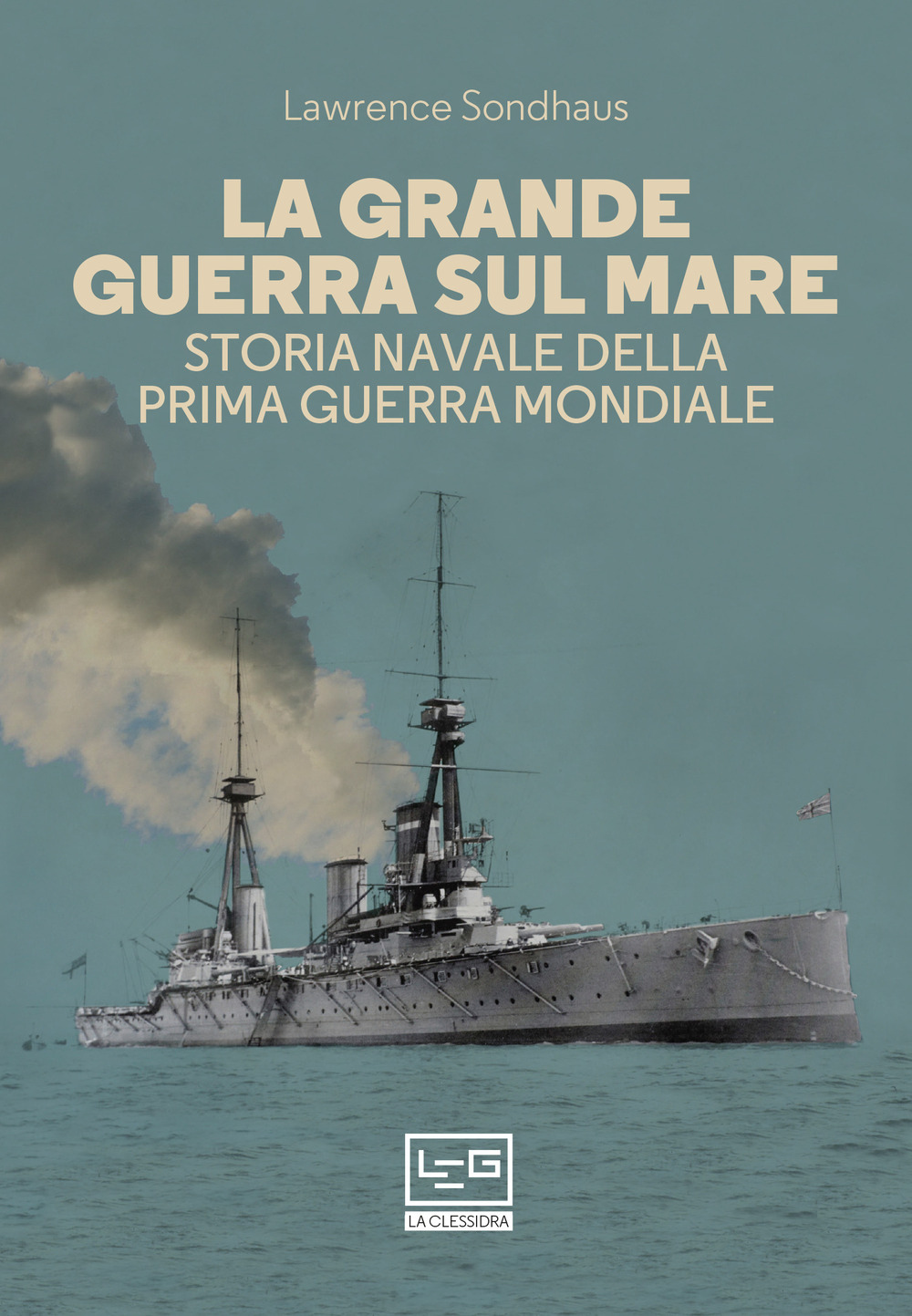 La Grande guerra sul mare. Storia navale della Prima guerra mondiale