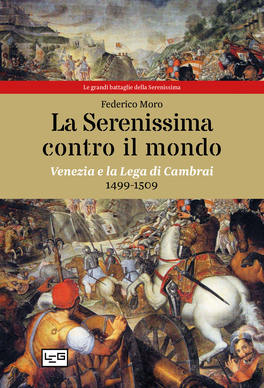 La Serenissima contro il mondo. Venezia e la Lega di Cambrai, 1499-1509