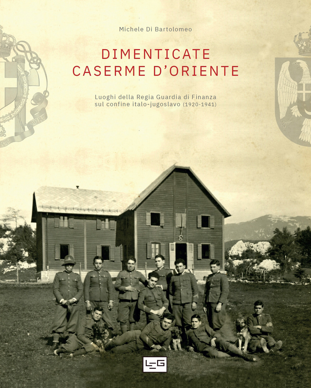 Dimenticate caserme d'Oriente. Luoghi della Regia Guardia di Finanza sul confine italo-jugoslavo (1920-1941)