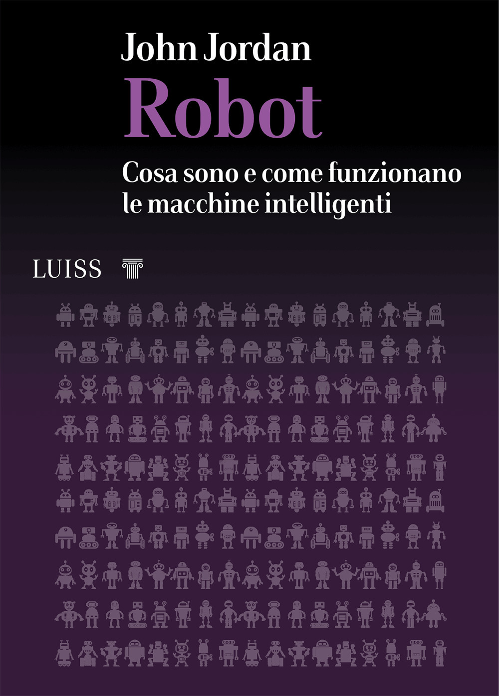 ROBOT. COSA SONO E COME FUNZIONANO LE MACCHINE INTELLIGENTI - Jordan John M. - 9788861057142