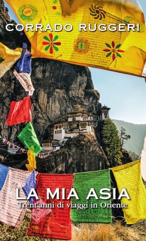 La mia Asia. Trent'anni di viaggi in Oriente