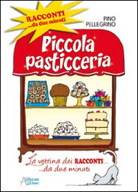 Piccola pasticceria. Racconti da... due minuti