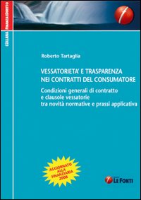 Vessatorietà e trasparenza nei contratti del consumatore. Condizioni generali di contratto e clausole vessatorie tra novità normative e prassi applicativa