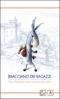 Bracciano dei ragazzi. Arte, natura e storia per piccoli turisti