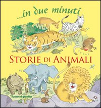 Storie di animali... In due minuti. Ediz. illustrata
