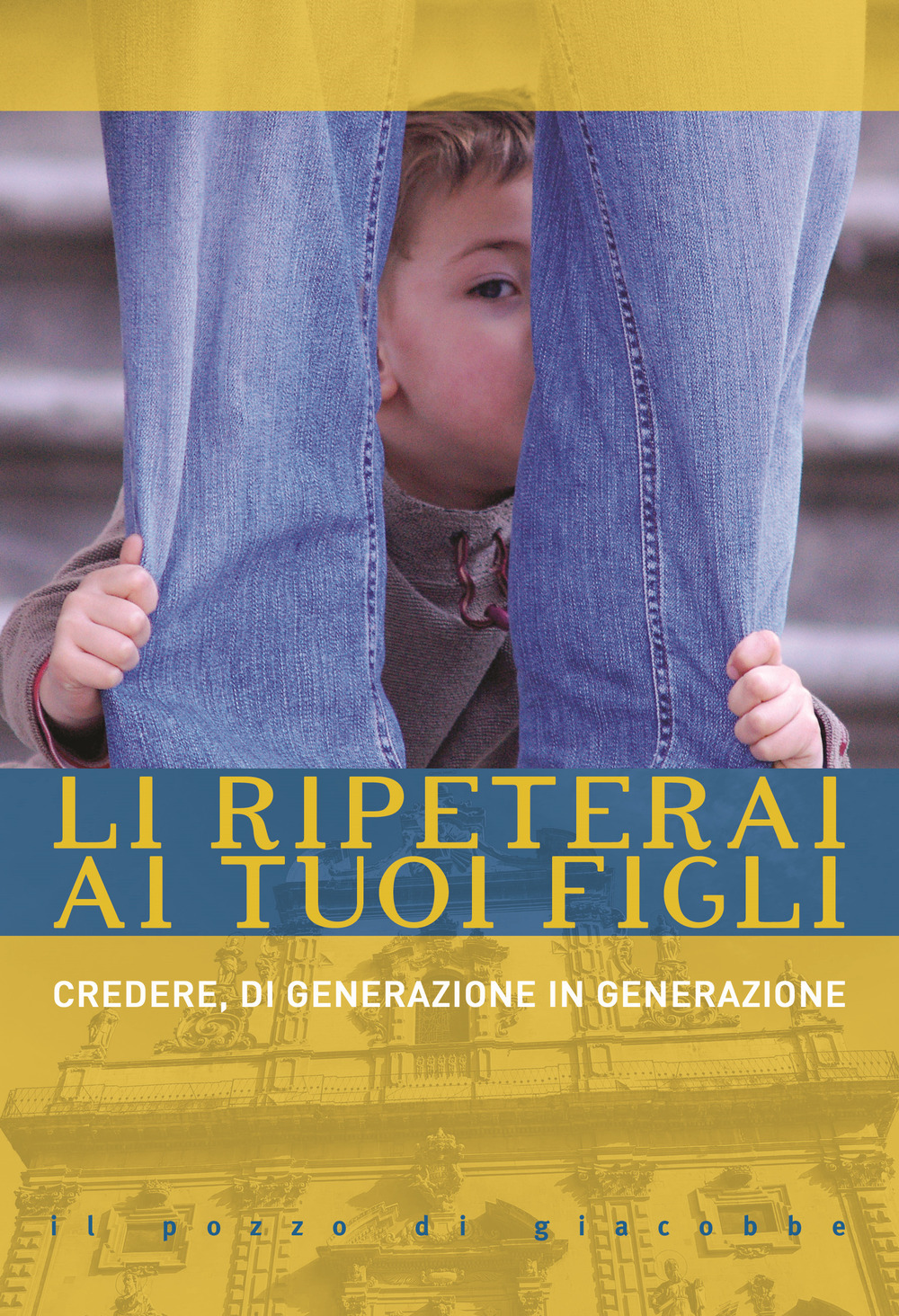 Li ripeterai ai tuoi figli. Credere, di generazione in generazione