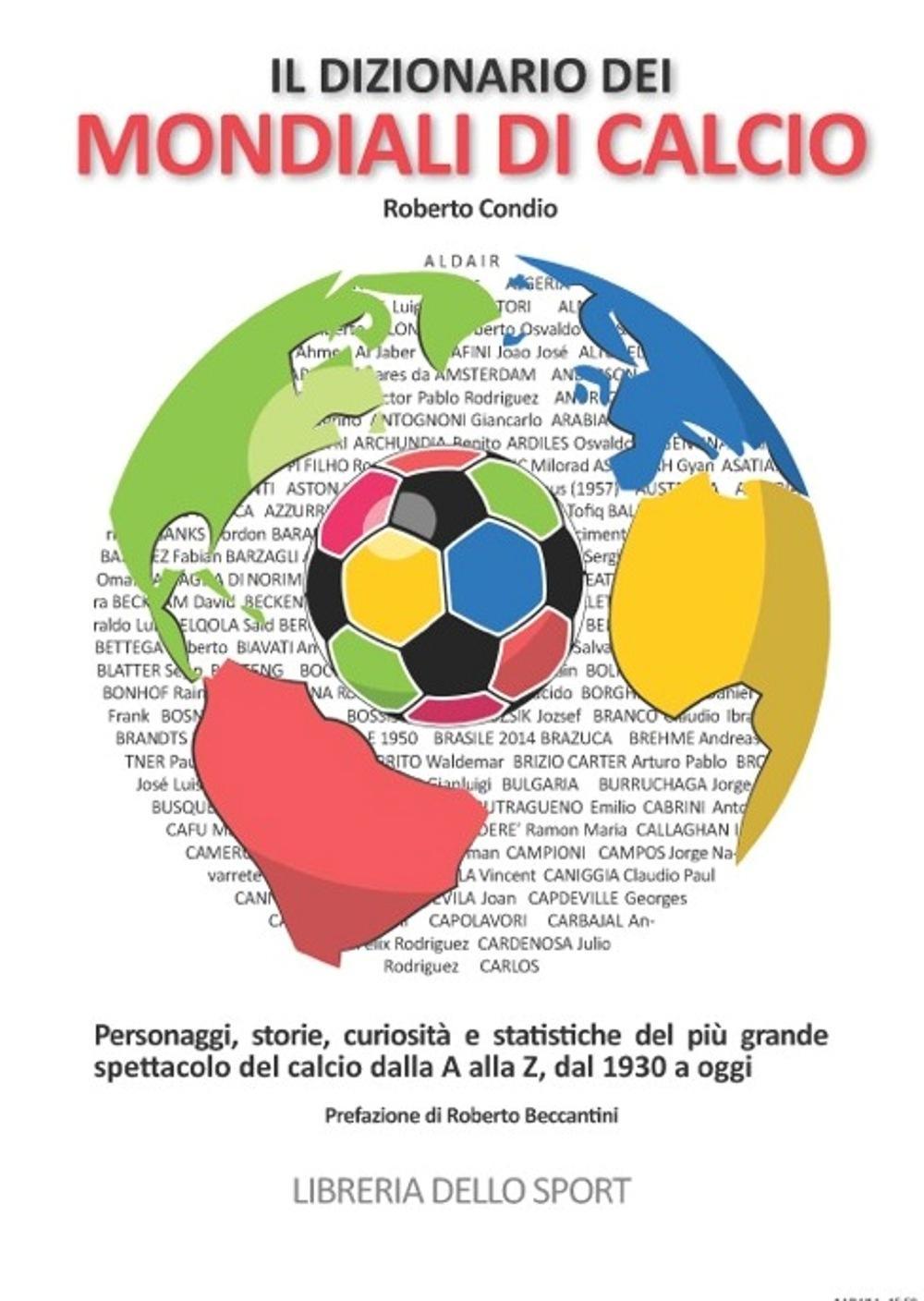 Il dizionario dei mondiali di calcio. Personaggi, storie, curiosità e statistiche del più grande spettacolo del calcio dlla A alla Z, dal 1930 ad oggi