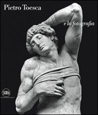 Pietro Toesca e la fotografia. «Saper vedere». Ediz. illustrata