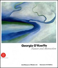 Georfia O'Keeffe. Nature and abstraction. Ediz. illustrata