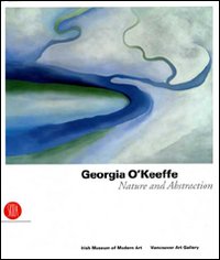 Georfia O'Keeffe. Nature and abstraction. Ediz. illustrata