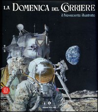 La Domenica del Corriere. Il Novecento illustrato. Ediz. illustrata