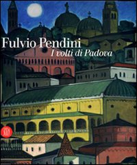 Fulvio Pendini. I volti di Padova. Ediz. illustrata