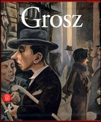 George Grosz. Visione e realtà. Ediz. illustrata