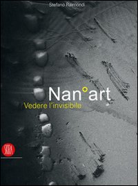 NanoArt. Vedere l'invisibile-Seing the invisible. Ediz. bilingue