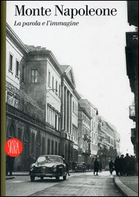 Monte Napoleone. La parola e l'immagine. Ediz. illustrata