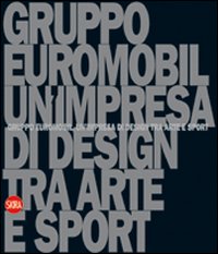 Gruppo Euromobil. Un'impresa di design tra arte e sport. Ediz. illustrata