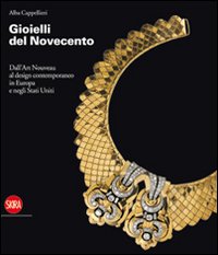 Gioielli del Novecento. Dall'Art Nouveau al design contemporaneo in Europa e negli Stati Uniti. Ediz. illustrata