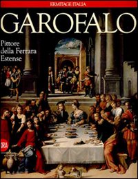 Garofalo pittore della Ferrara estense. Ediz. illustrata