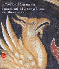 Attorno al Cavallini. Frammenti del gotico a Roma nei Musei Vaticani. Ediz. illustrata