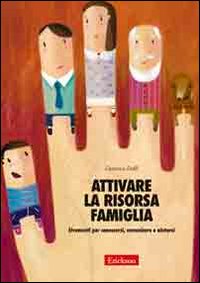 Attivare la risorsa famiglia. Strumenti per conoscersi, comunicare e aiutarsi