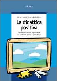 La didattica positiva. Le dieci chiavi per organizzare un contesto sereno e produttivo