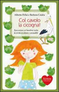 Col cavolo la cicogna! Raccontare ai bambini tutta la verità su amore e sessualità