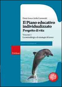 Il piano educativo individualizzato. Progetto di vita. Vol. 1: La metodologia e le strategie di lavoro