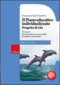 Il piano educativo individualizzato. Progetto di vita. Vol. 3: Raccolta di buone prassi di PEI compilati e commentati