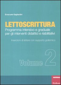 Lettoscrittura. Programma intensivo e graduale per gli interventi didattici e riabilitativi. Vol. 2: Inserzioni di lettere con supporto grafemico