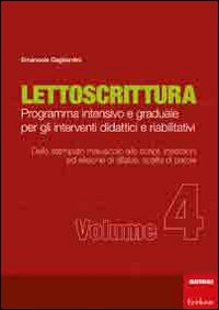 Lettoscrittura. Programma intensivo e graduale per gli interventi didattici e riabilitativi. Vol. 4: Dallo stampato maiuscolo allo script, inserzione ed elisione di sillabe, scelta di parole