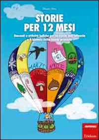 Storie per 12 mesi. Racconti e attività ludiche per la scuola dell'infanzia e il biennio della scuola primaria