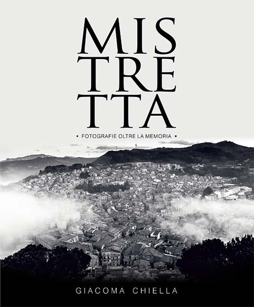 Mistretta. Fotografie oltre la memoria. Ediz. illustrata