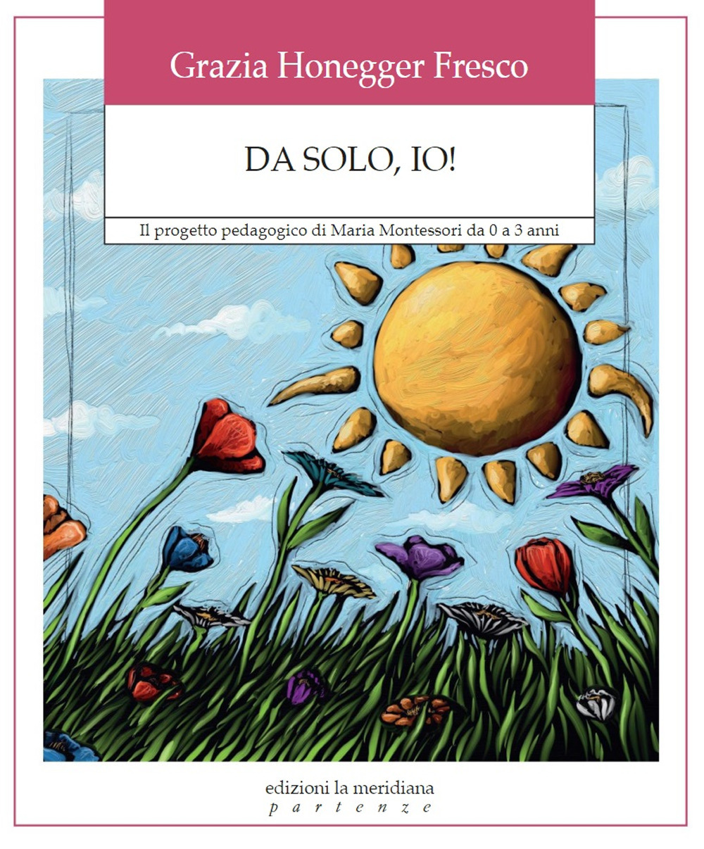 Da solo, io! Il progetto pedagogico di Maria Montessori da 0 a 3 anni