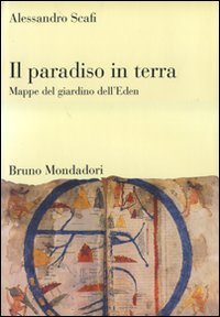 Il paradiso in terra. Mappe del giardino dell'Eden. Ediz. illustrata