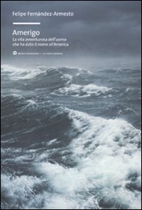 Amerigo. La vita avventurosa dell'uomo che ha dato il nome all'America