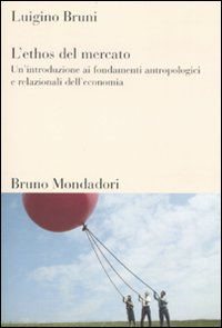 ETHOS DEL MERCATO. UN'INTRODUZIONE AI FONDAMENTI ANTROPOLOGICI E RELAZIONALI DELL'ECONOMIA (L') - 9788861594043