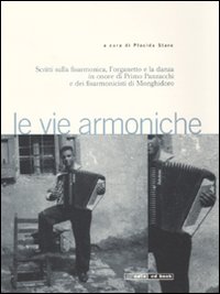 Le vie armoniche. Scritti sulla fisarmonica, l'organetto e la danza inonore di Primo Panzacchi e dei fisarmonicisti di Monghidoro. Con 2 CD Audio