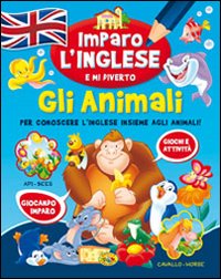 Gli animali. Imparo l'inglese e mi diverto